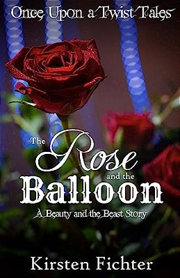 The Rose And The Balloon: A Beauty And The Beast Story-..