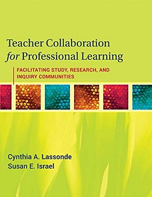 Teacher Collaboration For Professional Learning: Facilitating Study, Research, And Inquiry Communities-..
