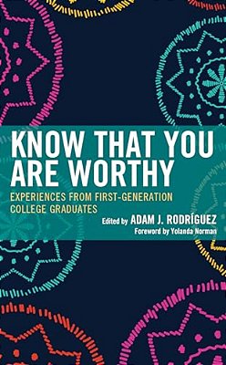 Know That You Are Worthy: Experiences From First-Generation College Graduates-..