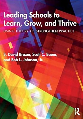 Leading Schools To Learn, Grow, And Thrive: Using Theory To Strengthen Practice-..
