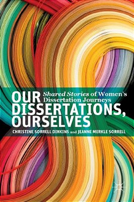 Our Dissertations, Ourselves: Shared Stories Of Women's Dissertation Journeys-..