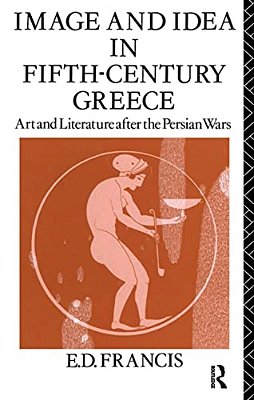 Image And Idea In Fifth Century Greece: Art And Literature After The Persian Wars-..