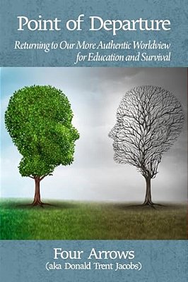Point Of Departure: Returning To Our More Authentic Worldview For Education And Survival-..