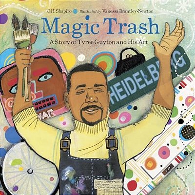 Magic Trash: A Story Of Tyree Guyton And His Art-..