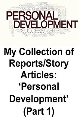 My Collection Of Reports/Story Articles: 'Personal Development' (Part 1)-..