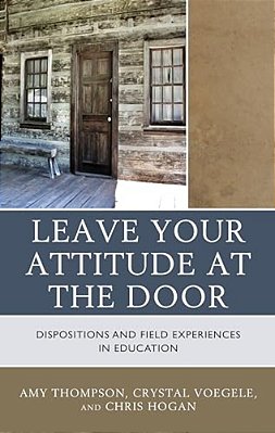 Leave Your Attitude At The Door: Dispositions And Field Experiences In Education-..