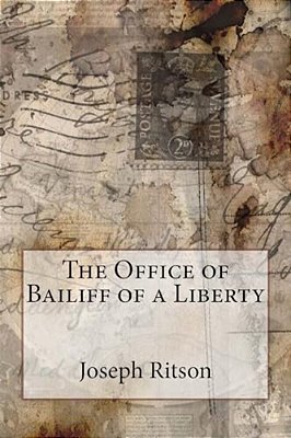 The Office Of Bailiff Of A Liberty Joseph Ritson-..