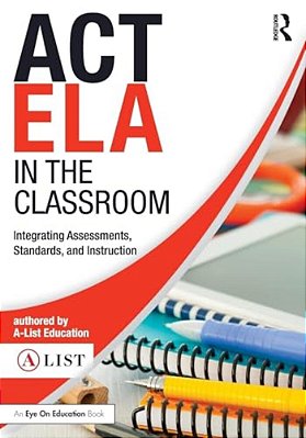 Act Ela In The Classroom: Integrating Assessments, Standards, And Instruction-..