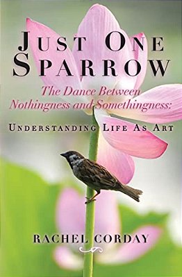 Just One Sparrow, The Dance Between Nothingness And Somethingness: Etc.: The Dance Between Nothingness And Somethingness: Understanding Life As Art-..