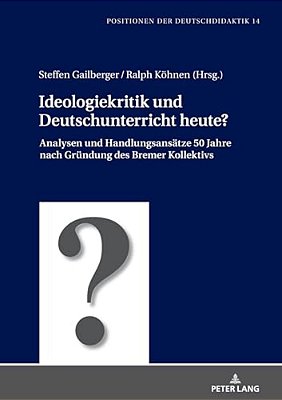 Ideologiekritik Und Deutschunterricht Heute?: Analysen Und Handlungsansaetze 50 Jahre Nach Gruendung Des Bremer Kollektivs-..