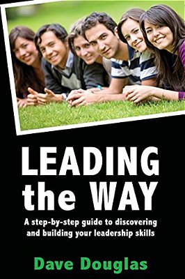 Leading The Way - A Step By Step Guide To Discovering And Building Your Leaders-..