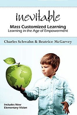Inevitable: Mass Customized Learning: Learning In The Age Of Empowerment-..