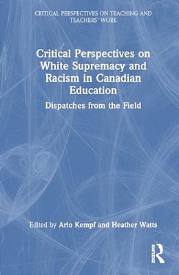 Critical Perspectives On White Supremacy And Racism In Canadian Education: Dispatches From The Field-..