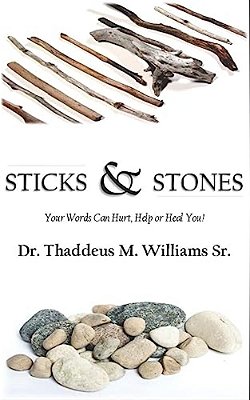 Sticks And Stones: Your Words Will Hurt, Help And Heal You!-..