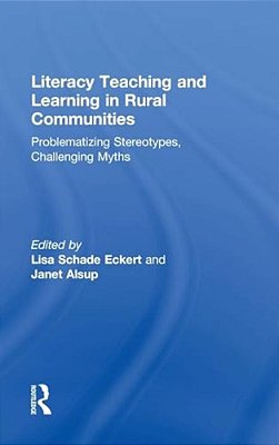 Literacy Teaching And Learning In Rural Communities: Problematizing Stereotypes, Challenging Myths-..