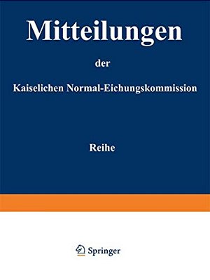 Mitteilungen Der Kaiserlichen Normal-Eichungskommission: 3. Reihe (Nr 1 Bis 14)-..