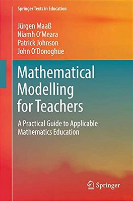 Mathematical Modelling For Teachers: A Practical Guide To Applicable Mathematics Education-..