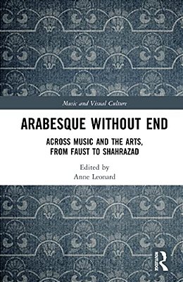 Arabesque Without End: Across Music And The Arts, From Faust To Shahrazad-..