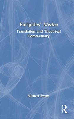 Euripides' Medea: Translation And Theatrical Commentary-..