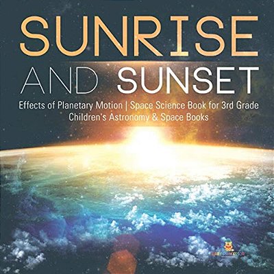 Sunrise And Sunset Effects Of Planetary Motion Space Science Book For 3RD Grade Children's Astronomy & Space Books-..