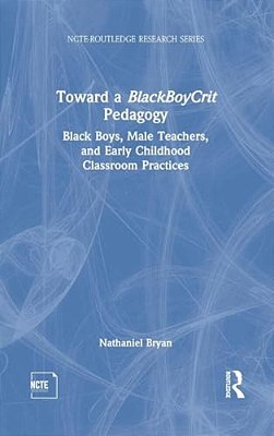 Toward A Blackboycrit Pedagogy: Black Boys, Male Teachers, And Early Childhood Classroom Practices-..
