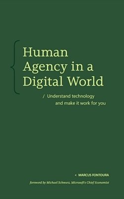 Human Agency In A Digital World: Understand Technology And Make It Work For You-..