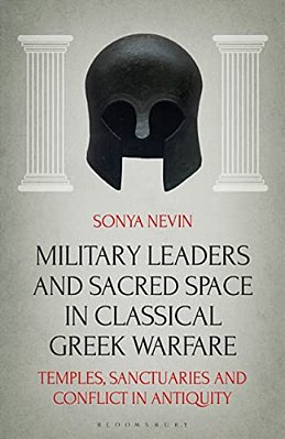 Military Leaders And Sacred Space In Classical Greek Warfare: Temples, Sanctuaries And Conflict In Antiquity-..