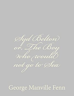 Syd Belton Or, The Boy Who Would Not Go To Sea-..