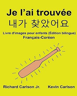 Je L'Ai Trouvée: Livre D'Images Pour Enfants Français-Coréen (Édition Bilingue)-..
