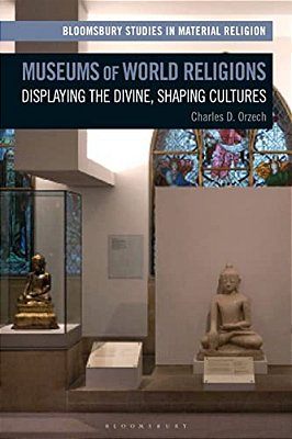 Museums Of World Religions: Displaying The Divine, Shaping Cultures-..
