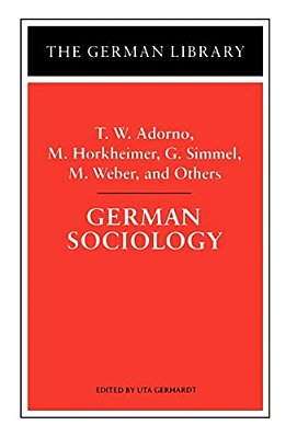 German Sociology: T. W. Adorno, M. Horkheimer, G. Simmel, M. Weber, And Others-..