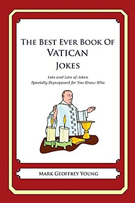 The Best Ever Book Of Vatican Jokes: Lots And Lots Of Jokes Specially Repurposed For You-Know-who-..