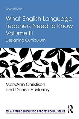 What English Language Teachers Need To Know Volume III: Designing Curriculum-..