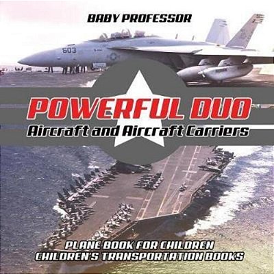 Powerful Duo: Aircraft And Aircraft Carriers - Plane Book For Children Children's Transportation Books-..