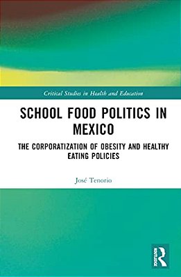 School Food Politics In Mexico: The Corporatization Of Obesity And Healthy Eating Policies-..