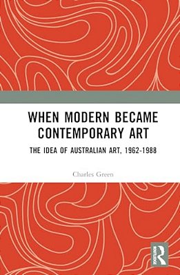 When Modern Became Contemporary Art: The Idea Of Australian Art, 1962-1988-..