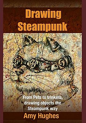 Drawing Steampunk: From Pets To Trinkets, Drawing Objects The Steampunk Way-..