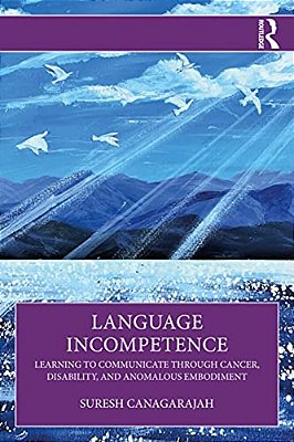 Language Incompetence: Learning To Communicate Through Cancer, Disability, And Anomalous Embodiment-..