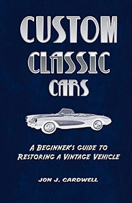 Custom Classic Cars: A Beginner's Guide To Restoring A Vintage Vehicle-..