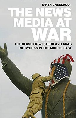 The News Media At War: The Clash Of Western And Arab Networks In The Middle East-..