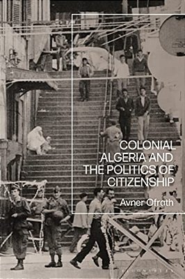 Colonial Algeria And The Politics Of Citizenship-..