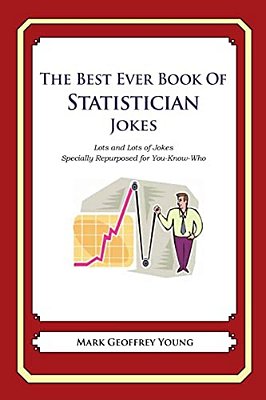 The Best Ever Book Of Statistician Jokes: Lots And Lots Of Jokes Specially Repurposed For You-Know-who-..