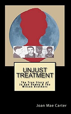Unjust Treatment: The True Story Of Jo Ann Dewey & The Wilson Brothers-..