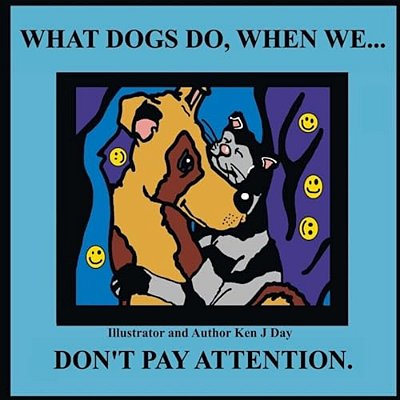 What Dogs Do, When We... Don't Pay Attention-..