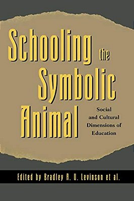 Schooling The Symbolic Animal: Social And Cultural Dimensions Of Education-..