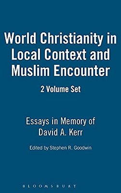 World Christianity In Local Context And Muslim Encounter 2 Volume Set: Essays In Memory Of David A. Kerr-..