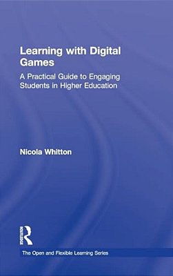 Learning With Digital Games: A Practical Guide To Engaging Students In Higher Education-..