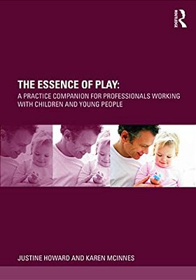 The Essence Of Play: A Practice Companion For Professionals Working With Children And Young People-..