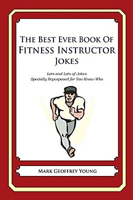 The Best Ever Book Of Fitness Instructor Jokes: Lots And Lots Of Jokes Specially Repurposed For You-Know-who-..