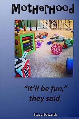 Motherhood: "It'Ll Be Fun," They Said. -..